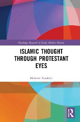 Islamic Thought Through Protestant Eyes - Mehmet Karabela