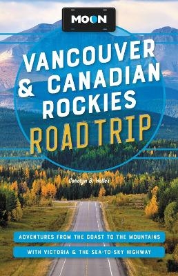 Moon Vancouver & Canadian Rockies Road Trip (Third Edition) - Carolyn Heller