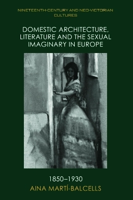 Domestic Architecture, Literature and the Sexual Imaginary in Europe, 1850-1930 - Aina Marti