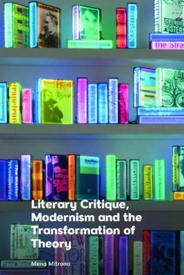 Literary Critique, Modernism and the Transformation of Theory - Mena Mitrano