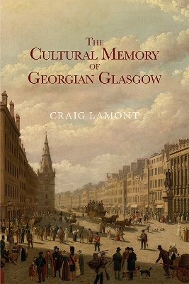 The Cultural Memory of Georgian Glasgow - Craig Lamont