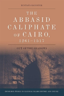 The Abbasid Caliphate of Cairo, 1261-1517 - Mustafa Banister