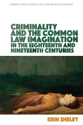 Criminality and the English Common Law Imagination in the 18th and 19th Centuries - Erin Sheley