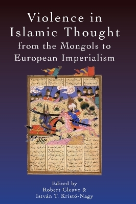 Violence in Islamic Thought from the Mongols to European Imperialism - 