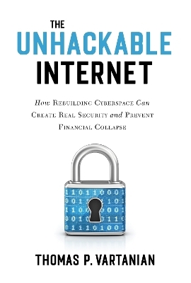 The Unhackable Internet - Thomas P. Vartanian