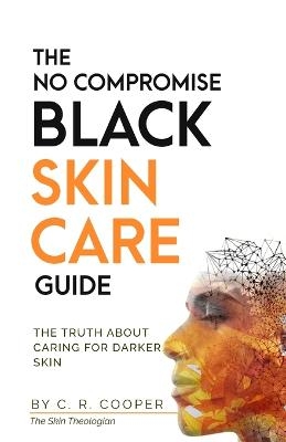 The No Compromise Black Skin Care Guide - C R Cooper