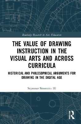 The Value of Drawing Instruction in the Visual Arts and Across Curricula - Seymour Simmons III