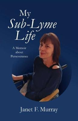 My Sub-Lyme Life - Janet F Murray