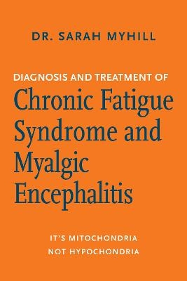 Diagnosis and Treatment of Chronic Fatigue Syndrome and Myalgic Encephalitis, 2nd ed. - Dr. Sarah Myhill