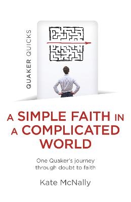 Quaker Quicks - A Simple Faith in a Complicated World - Kate Mcnally