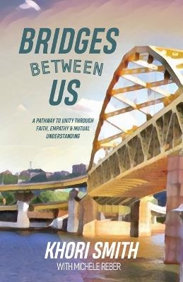 Bridges Between US - Khori Smith, Michele Reber