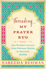 Threading My Prayer Rug -  Sabeeha Rehman