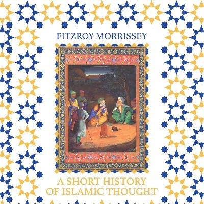 A Short History of Islamic Thought - Fitzroy Morrissey