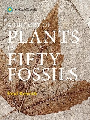 A History of Plants in Fifty Fossils - Paul Kenrick