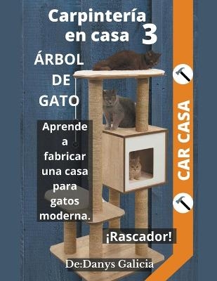 Carpintería en Casa 3, Árbol de gato. Aprende a fabricar una casa para gatos moderna con rascador. - Danys Galicia