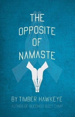 The Opposite of Namaste - Timber Hawkeye