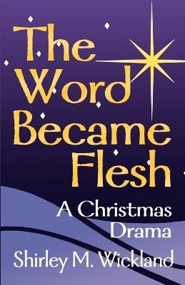 The Word Became Flesh - Shirley M Wickland