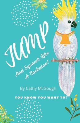 Jump and Squawk Like a Cockatoo! - Cathy McGough