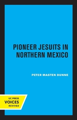 Pioneer Jesuits in Northern Mexico - Peter Masten Dunne