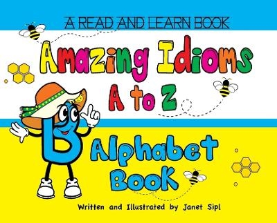 Amazing Idioms A to Z, Alphabet Book - Janet Sipl