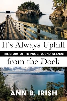 It's Always Uphill from the Dock - Ann B Irish