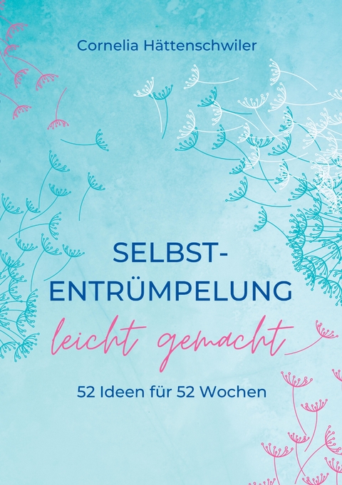 Selbst-Entrümpelung leicht gemacht / Selbsicherheit gewinnen / Achtsam durch das Leben / Kalenderbuch - Cornelia Hättenschwiler