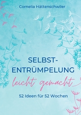 Selbst-Entrümpelung leicht gemacht / Selbsicherheit gewinnen / Achtsam durch das Leben / Kalenderbuch - Cornelia Hättenschwiler