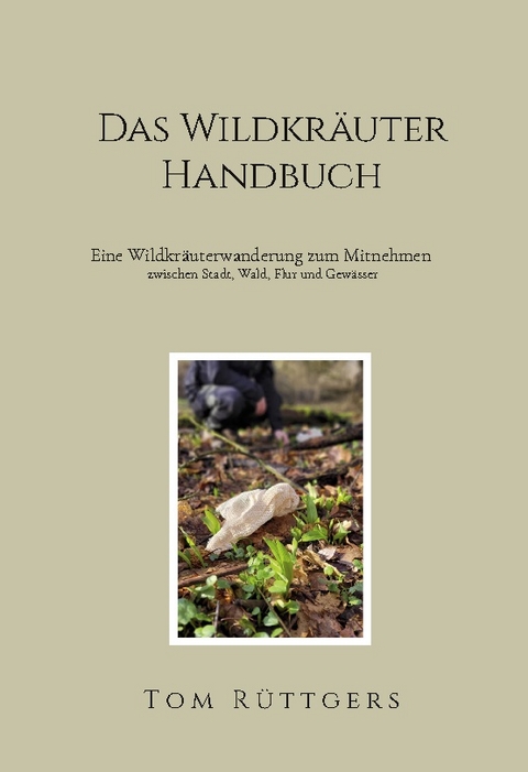 Das Wildkräuter Handbuch - Tom Rüttgers