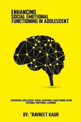 Enhancing Adolescent Social Emotional Functioning Using Rational Emotional Learning - Ravneet Kaur