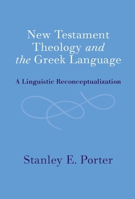 New Testament Theology and the Greek Language - Stanley E. Porter