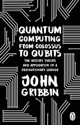 Quantum Computing from Colossus to Qubits - John Gribbin