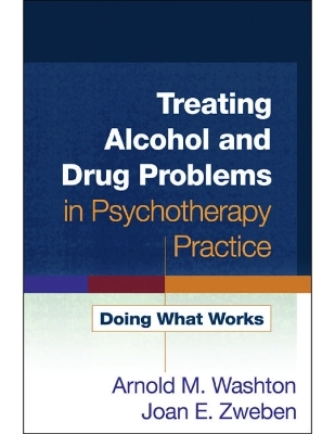 Treating Alcohol and Drug Problems in Psychotherapy Practice, First Edition - Arnold M. Washton, Joan E. Zweben