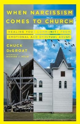 When Narcissism Comes to Church – Healing Your Community From Emotional and Spiritual Abuse - Chuck Degroat