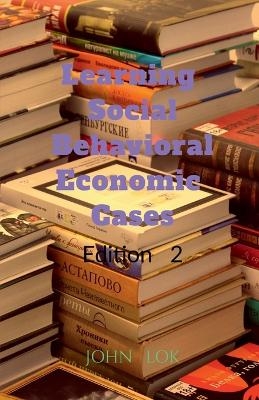 Learning Social Behavioral Economic Cases, edition 2 - John Lok