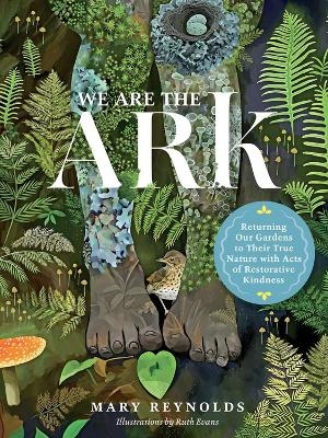 We Are the ARK: Returning Our Gardens to Their True Nature Through Acts of Restorative Kindness - Mary Reynolds