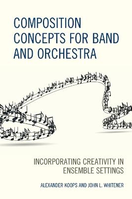 Composition Concepts for Band and Orchestra - Alexander Koops, John L. Whitener