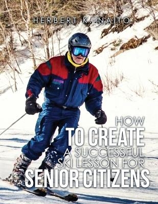 How To Create A Successful Ski Lesson for Senior Citizens - Herbert K Naito