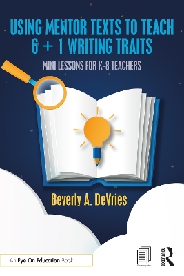 Using Mentor Texts to Teach 6 + 1 Writing Traits - Beverly A. DeVries