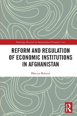 Reform and Regulation of Economic Institutions in Afghanistan - Haroun Rahimi