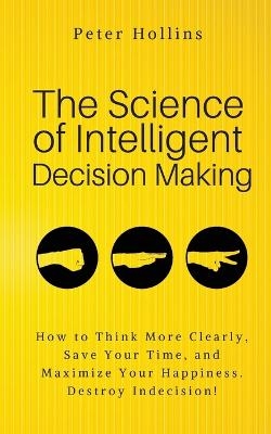 The Science of Intelligent Decision Making - Peter Hollins