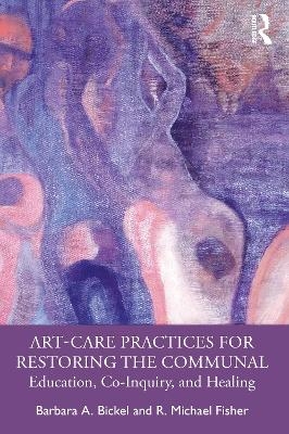 Art-Care Practices for Restoring the Communal - Barbara A. Bickel, R. Michael Fisher