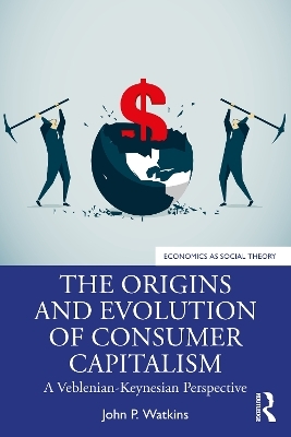 The Origins and Evolution of Consumer Capitalism - John P. Watkins