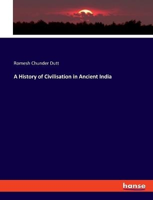 A History of Civilisation in Ancient India - Romesh Chunder Dutt