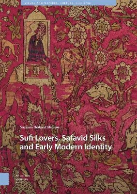 Sufi Lovers, Safavid Silks and Early Modern Identity - Nazanin Hedayat Munroe