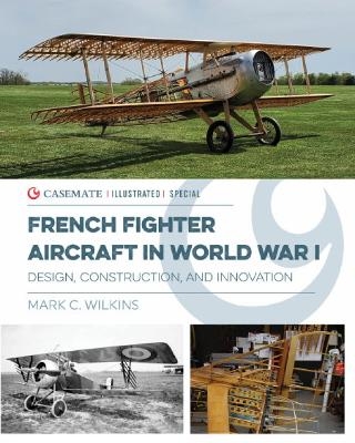 French Fighter Aircraft in World War I - Mark C Wilkins