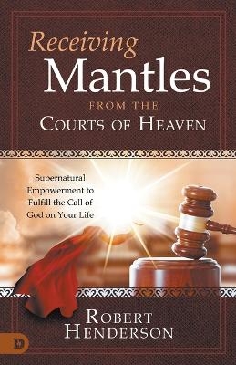 Receiving Mantles from the Courts of Heaven - Robert Henderson