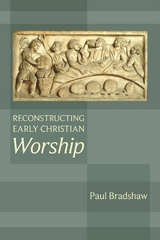 Reconstructing Early Christian Worship - Paul Bradshaw