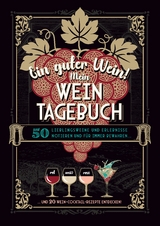 Ein guter Wein! Mein Weintagebuch - Das Notizbuch rund um deine Lieblingsweine und ein schönes Geschenk für alle Weinliebhaber! Plus 20 feine Cocktail-Rezepte mit Wein - Gabriele Aretz