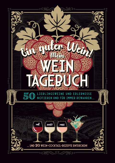 Ein guter Wein! Mein Weintagebuch - Das Notizbuch rund um deine Lieblingsweine und ein schönes Geschenk für alle Weinliebhaber! Plus 20 feine Cocktail-Rezepte mit Wein - Gabriele Aretz