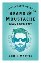 A Gentleman's Guide to Beard and Moustache Management - Martin, Chris